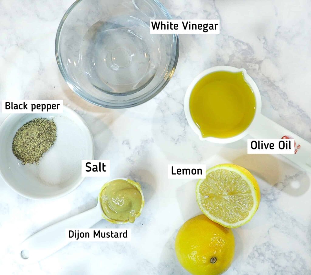 lemon, white vinegar, olive oil, dijon mustard, salt and black pepper 